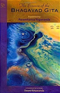 The Essence of the Bhagavad Gita: Explained by Paramhansa Yogananda, as Remembered by His Disciple, Swami Kriyananda (Paperback)