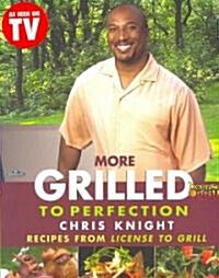 More Grilled to Perfection: Recipes from License to Grill (Paperback)