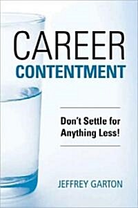 Career Contentment: Dont Settle for Anything Less! (Paperback)