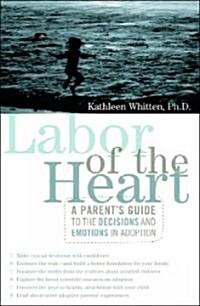 Labor of the Heart: A Parents Guide to the Decisions and Emotions in Adoption (Paperback)