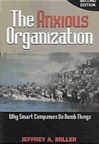 The Anxious Organization: Why Smart Companies Do Dumb Things (Paperback, 2)