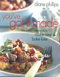 Youve Got It Made: Deliciously Easy Meals to Make Now and Bake Later (Hardcover)