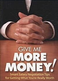 Give Me More Money!: Smart Salary Negotiation Tips for Getting Paid What Youre Really Worth (Paperback)