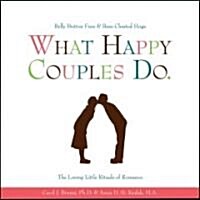 What Happy Couples Do: Belly Button Fuzz & Bare-Chested Hugs--The Loving Little Rituals of Romance (Hardcover)