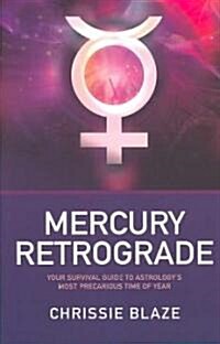 Mercury Retrograde - Your Survival Guide to Astrology`s Most Precarious Time of Year (Paperback)