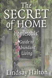 Secret of Home, The - homesouls Guide to Abundant Living (Paperback)