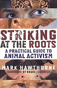 Striking at the Roots : A Practical Guide to Animal Activism (Paperback)