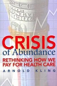 Crisis of Abundance: Rethinking How We Pay for Health Care (Paperback)