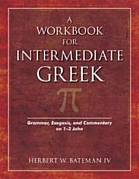 A Workbook for Intermediate Greek: Grammar, Exegesis, and Commentary on 1-3 John [With CDROM] (Paperback, Workbook)