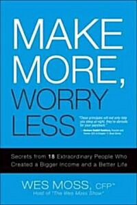 Make More, Worry Less: Secrets from 18 Extraordinary People Who Created a Bigger Income and a Better Life                                              (Hardcover)