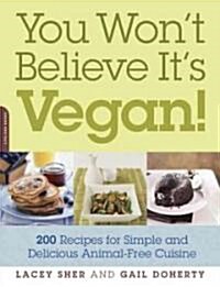 You Wont Believe Its Vegan!: 200 Recipes for Simple and Delicious Animal-Free Cuisine (Paperback)