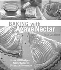 Baking with Agave Nectar: Over 100 Recipes Using Natures Ultimate Sweetener (Paperback)