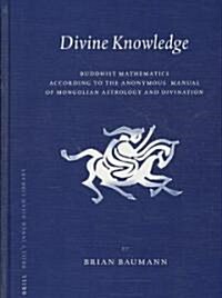 Divine Knowledge: Buddhist Mathematics According to the Anonymous Manual of Mongolian Astrology and Divination (Hardcover)