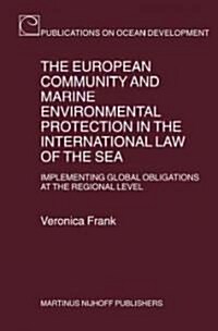 The European Community and Marine Environmental Protection in the International Law of the Sea: Implementing Global Obligations at the Regional Level (Hardcover)