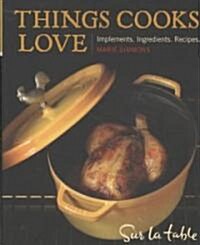 Things Cooks Love: Implements, Ingredients, Recipes (Hardcover)