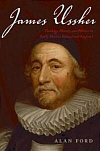James Ussher : Theology, History, and Politics in Early-modern Ireland and England (Hardcover)