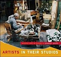 Artists in Their Studios: Where Art Is Born (Hardcover)