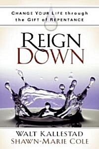 Reign Down: Change Your Life Through the Gift of Repentance (Hardcover)