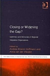 Closing or Widening the Gap? : Legitimacy and Democracy in Regional Integration Organizations (Hardcover, New ed)