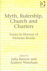 Myth, Rulership, Church and Charters : Essays in Honour of Nicholas Brooks (Hardcover)