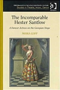 The Incomparable Hester Santlow : A Dancer-actress on the Georgian Stage (Hardcover)