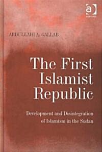 The First Islamist Republic : Development and Disintegration of Islamism in the Sudan (Hardcover)