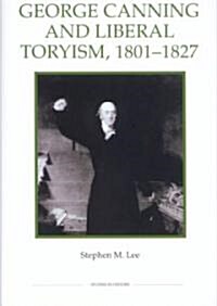 George Canning and Liberal Toryism, 1801-27 (Hardcover)