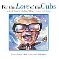 For the Love of the Cubs: An A-To-Z Primer for Cubs Fans of All Ages (Hardcover)