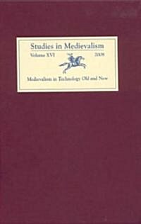 Studies in Medievalism XVI : Medievalism in Technology Old and New (Hardcover)