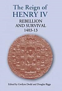 The Reign of Henry IV : Rebellion and Survival, 1403-1413 (Hardcover)