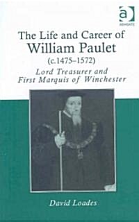 The Life and Career of William Paulet (c.1475–1572) : Lord Treasurer and First Marquis of Winchester (Hardcover)