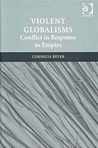 Violent Globalisms : Conflict in Response to Empire (Hardcover)