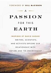 A Passion for This Earth: Writers, Scientists, and Activists Explore Our Relationship with Nature and the Environment (Paperback)