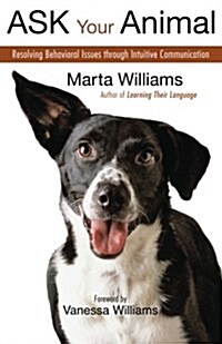 Ask Your Animal: Resolving Animal Behavioral Issues Through Intuitive Communication (Paperback)