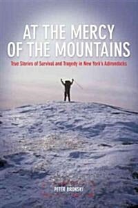 At the Mercy of the Mountains: True Stories of Survival and Tragedy in New Yorks Adirondacks (Paperback)