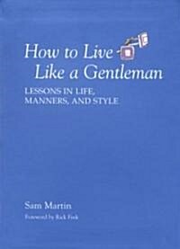 How to Live Like a Gentleman: Lessons in Life, Manners, and Style (Paperback)