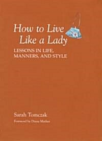 How to Live Like a Lady: Lessons in Life, Manners, and Style (Paperback)