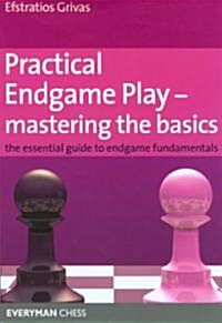 Practical Endgame Play - Mastering Basics : The Essential Guide to Endgame Fundamentals (Paperback)