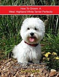 How to Groom A West Highland White Terrier Perfectly (Paperback, 2nd, Spiral)