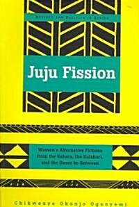 Juju Fission: Womens Alternative Fictions from the Sahara, the Kalahari, and the Oases In-Between (Paperback)