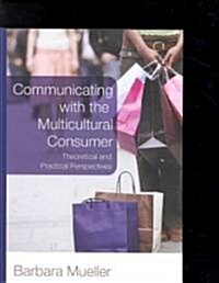 Communicating with the Multicultural Consumer: Theoretical and Practical Perspectives (Hardcover, 2)