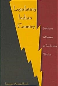 Legislating Indian Country: Significant Milestones in Transforming Tribalism (Paperback)