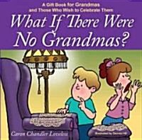 What If There Were No Grandmas? (Hardcover)