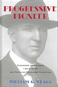 Progressive Pioneer: Alexander James Inglis (1879-1924) and American Secondary Education (Hardcover, 2)