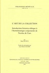 LArt de La Collection: Introduction Historico-Ethique A LHermeneutique Conjecturale de Nicolas de Cues. Traduit Du Neerlandais Par Jean-Mich (Paperback)