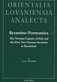 Byzantino-Normannica: The Norman Capture of Italy (to A.D. 1081) and the First Two Invasions in Byzantium (A.D. 1081-1085 and 1107-1108) (Hardcover)