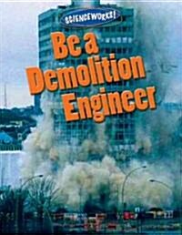 Be a Demolition Engineer (Library Binding)