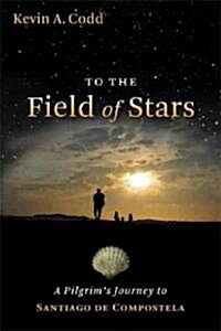 To the Field of Stars: A Pilgrims Journey to Santiago de Compostela (Paperback)