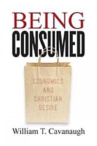 Being Consumed: Economics and Christian Desire (Paperback)