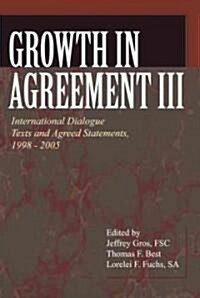 Growth in Agreement III: International Dialogue Texts and Agreed Statements, 1998-2005 (Paperback)